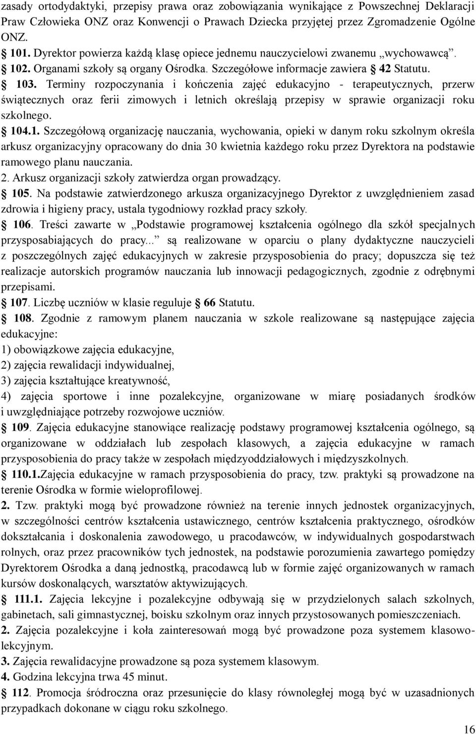 Terminy rozpoczynania i kończenia zajęć edukacyjno - terapeutycznych, przerw świątecznych oraz ferii zimowych i letnich określają przepisy w sprawie organizacji roku szkolnego. 10