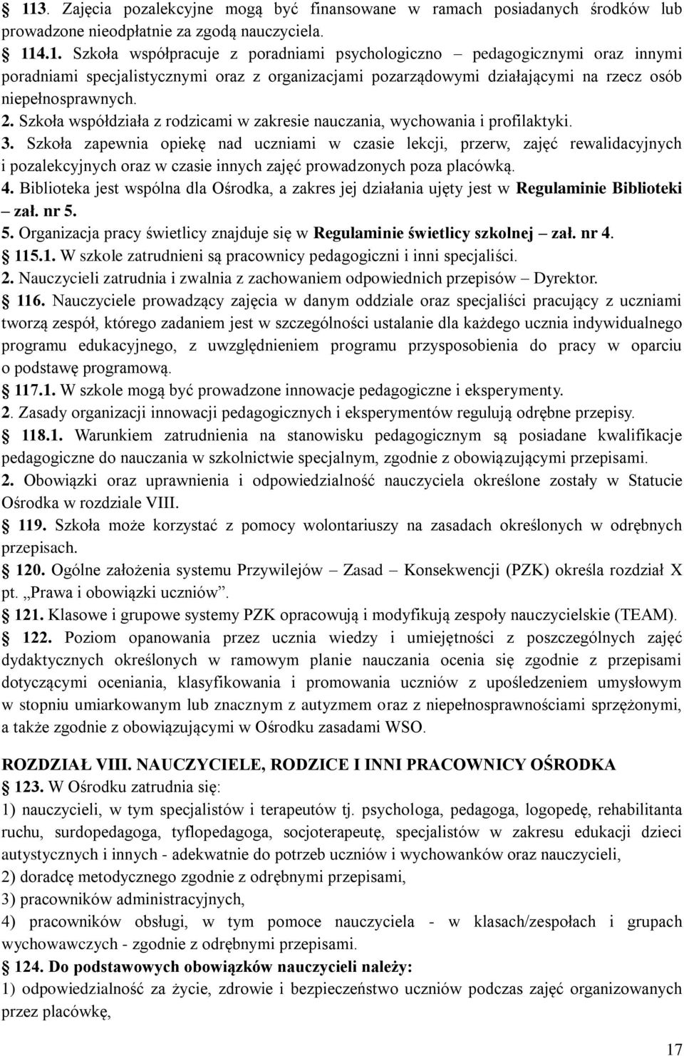 Szkoła zapewnia opiekę nad uczniami w czasie lekcji, przerw, zajęć rewalidacyjnych i pozalekcyjnych oraz w czasie innych zajęć prowadzonych poza placówką. 4.