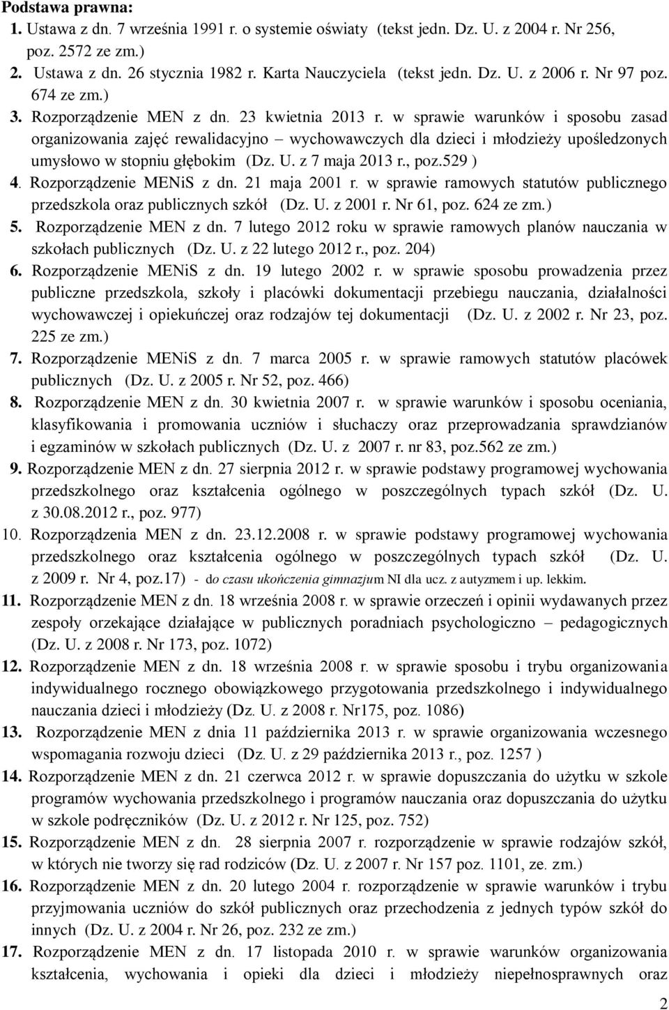 w sprawie warunków i sposobu zasad organizowania zajęć rewalidacyjno wychowawczych dla dzieci i młodzieży upośledzonych umysłowo w stopniu głębokim (Dz. U. z 7 maja 2013 r., poz.529 ) 4.