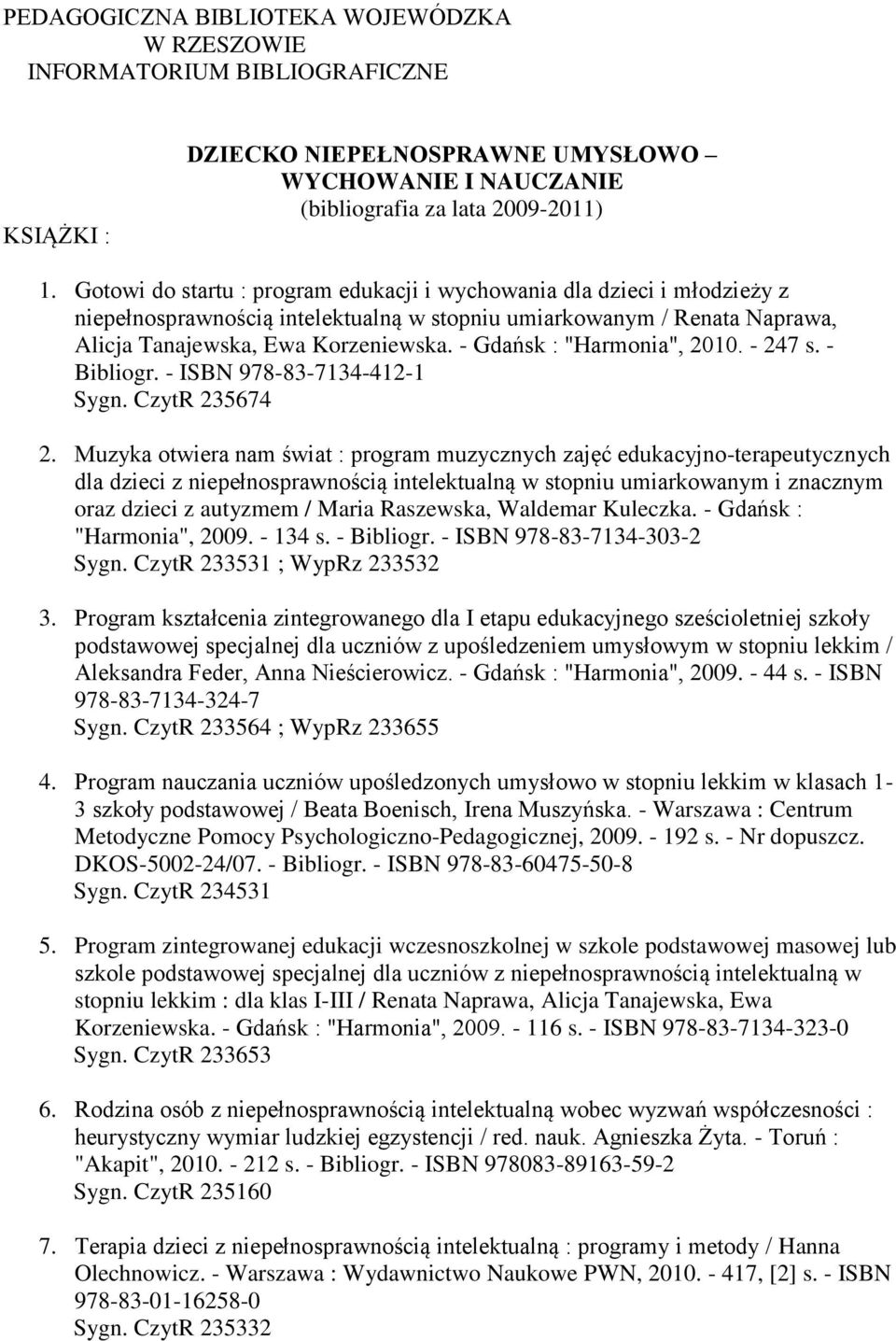 - Gdańsk : "Harmonia", 2010. - 247 s. - Bibliogr. - ISBN 978-83-7134-412-1 Sygn. CzytR 235674 2.