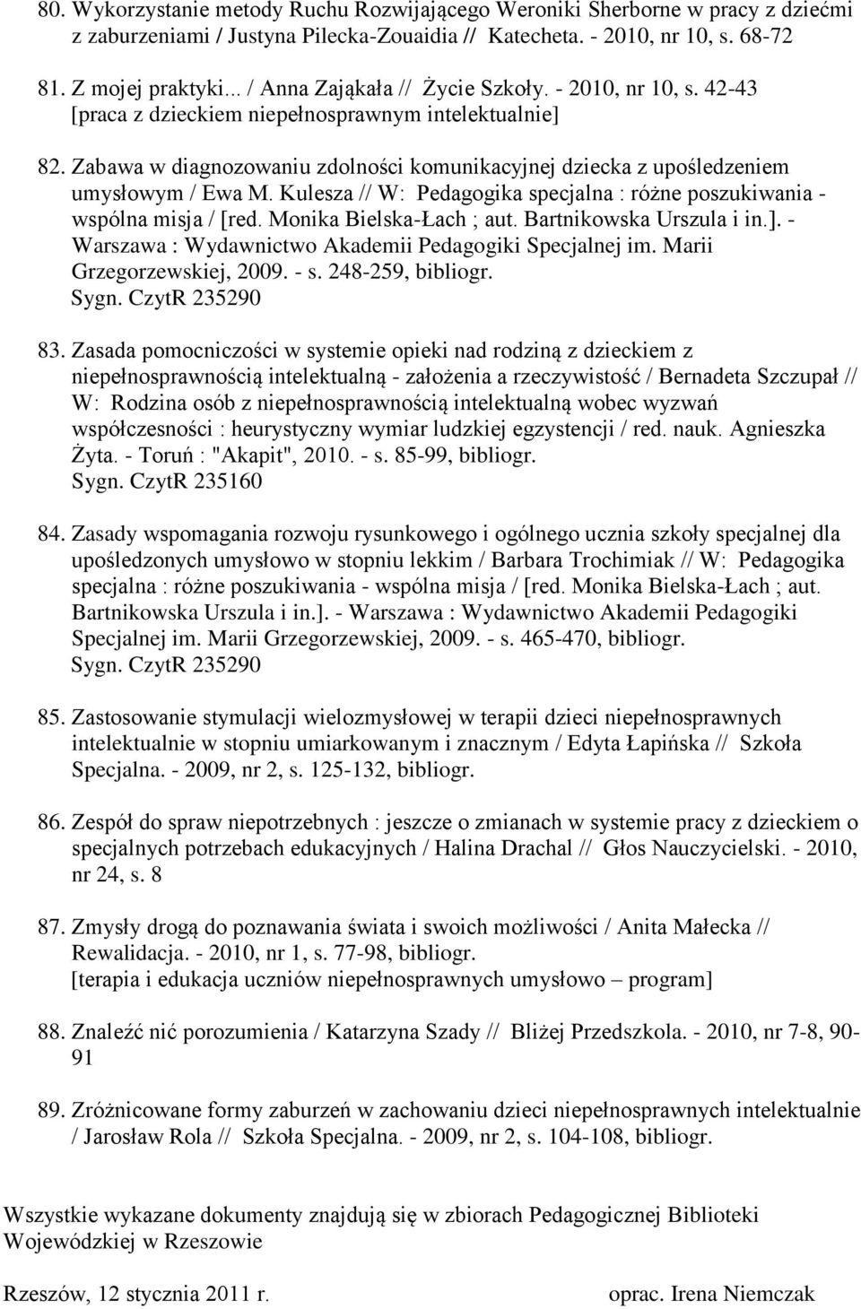 Zabawa w diagnozowaniu zdolności komunikacyjnej dziecka z upośledzeniem umysłowym / Ewa M. Kulesza // W: Pedagogika specjalna : różne poszukiwania - wspólna misja / [red. Monika Bielska-Łach ; aut.