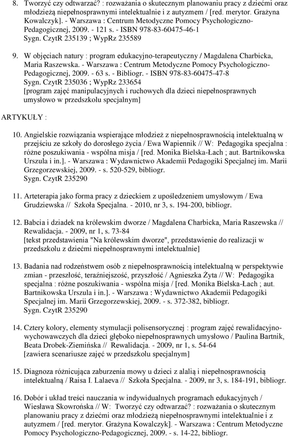 W objęciach natury : program edukacyjno-terapeutyczny / Magdalena Charbicka, Maria Raszewska. - Warszawa : Centrum Metodyczne Pomocy Psychologiczno- Pedagogicznej, 2009. - 63 s. - Bibliogr.