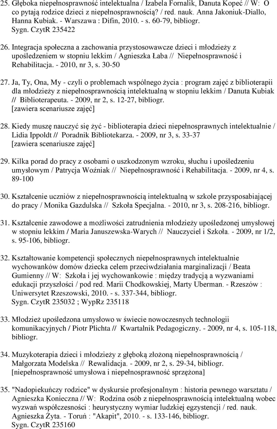 Integracja społeczna a zachowania przystosowawcze dzieci i młodzieży z upośledzeniem w stopniu lekkim / Agnieszka Łaba // Niepełnosprawność i Rehabilitacja. - 2010, nr 3, s. 30-50 27.