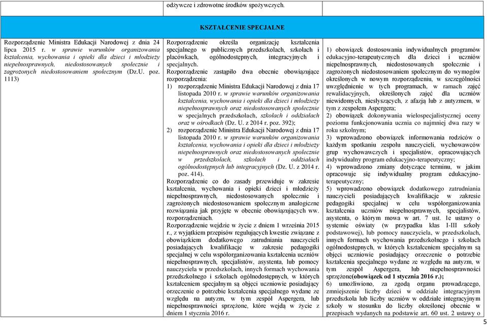 1113) KSZTAŁCENIE SPECJALNE Rozporządzenie określa organizację kształcenia specjalnego w publicznych przedszkolach, szkołach i placówkach, ogólnodostępnych, integracyjnych i specjalnych.