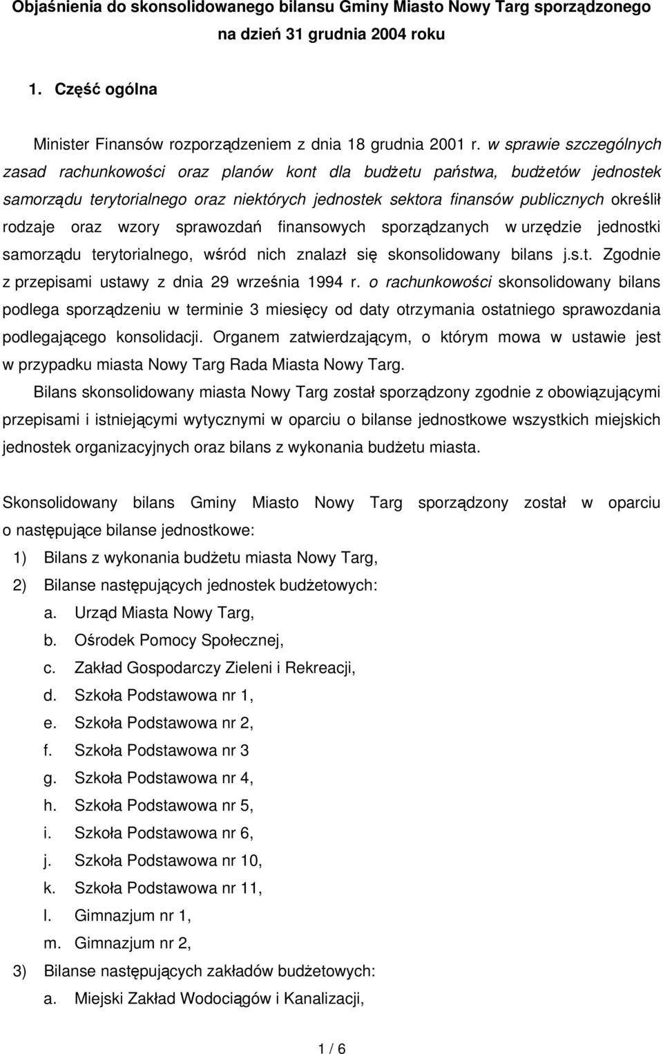 oraz wzory sprawozdań finansowych sporządzanych w urzędzie jednostki samorządu terytorialnego, wśród nich znalazł się skonsolidowany bilans j.s.t. Zgodnie z przepisami ustawy z dnia 29 września 1994 r.