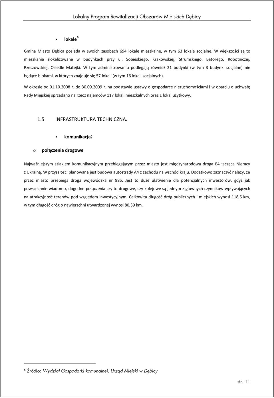 W tym administrwaniu pdlegają również 21 budynki (w tym 3 budynki scjalne) nie będące blkami, w których znajduje się 57 lkali (w tym 16 lkali scjalnych). W kresie d 01.10.2008 r. d 30.09.2009 r.