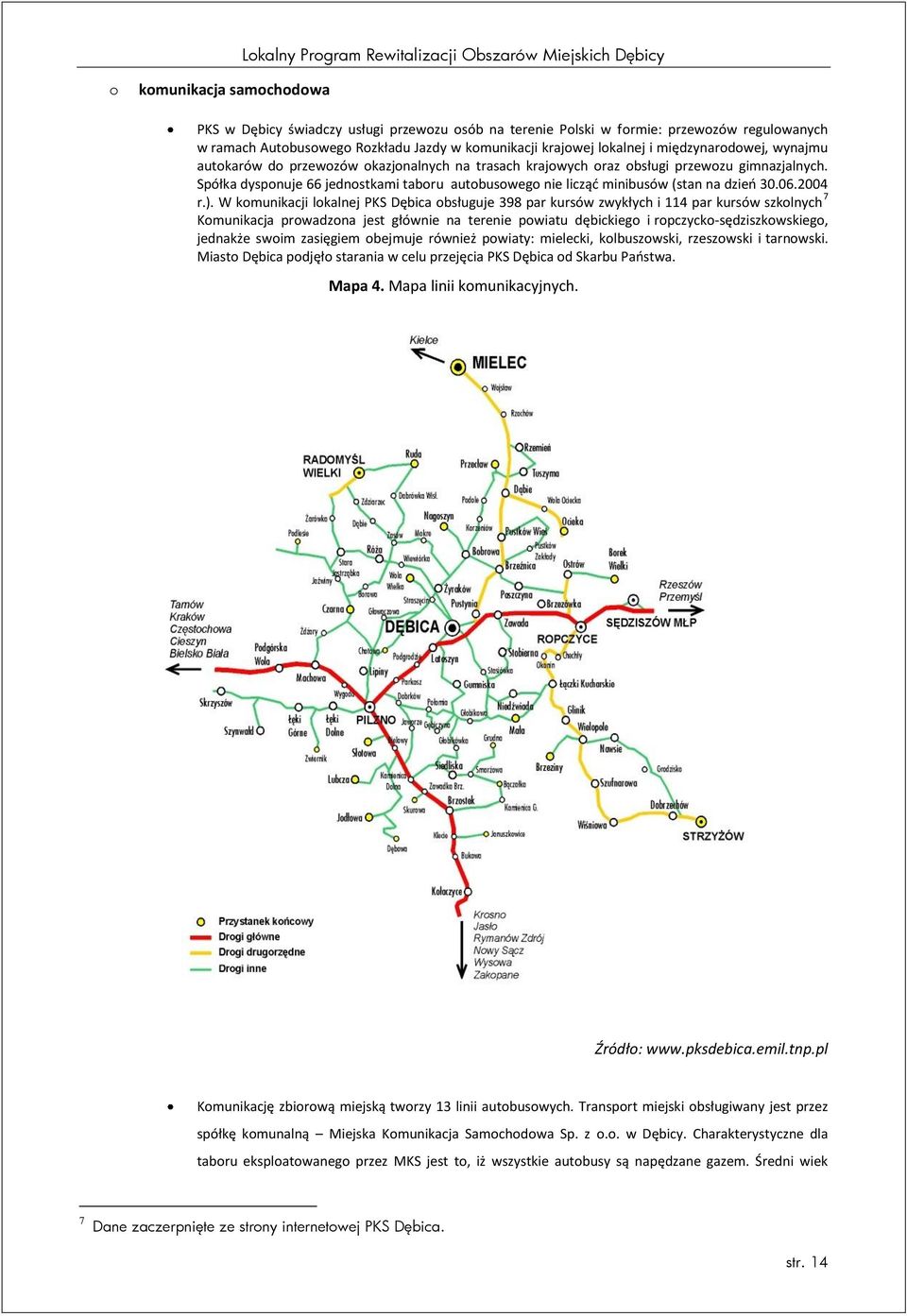 W kmunikacji lkalnej PKS Dębica bsługuje 398 par kursów zwykłych i 114 par kursów szklnych 7 Kmunikacja prwadzna jest głównie na terenie pwiatu dębickieg i rpczyck-sędziszkwskieg, jednakże swim