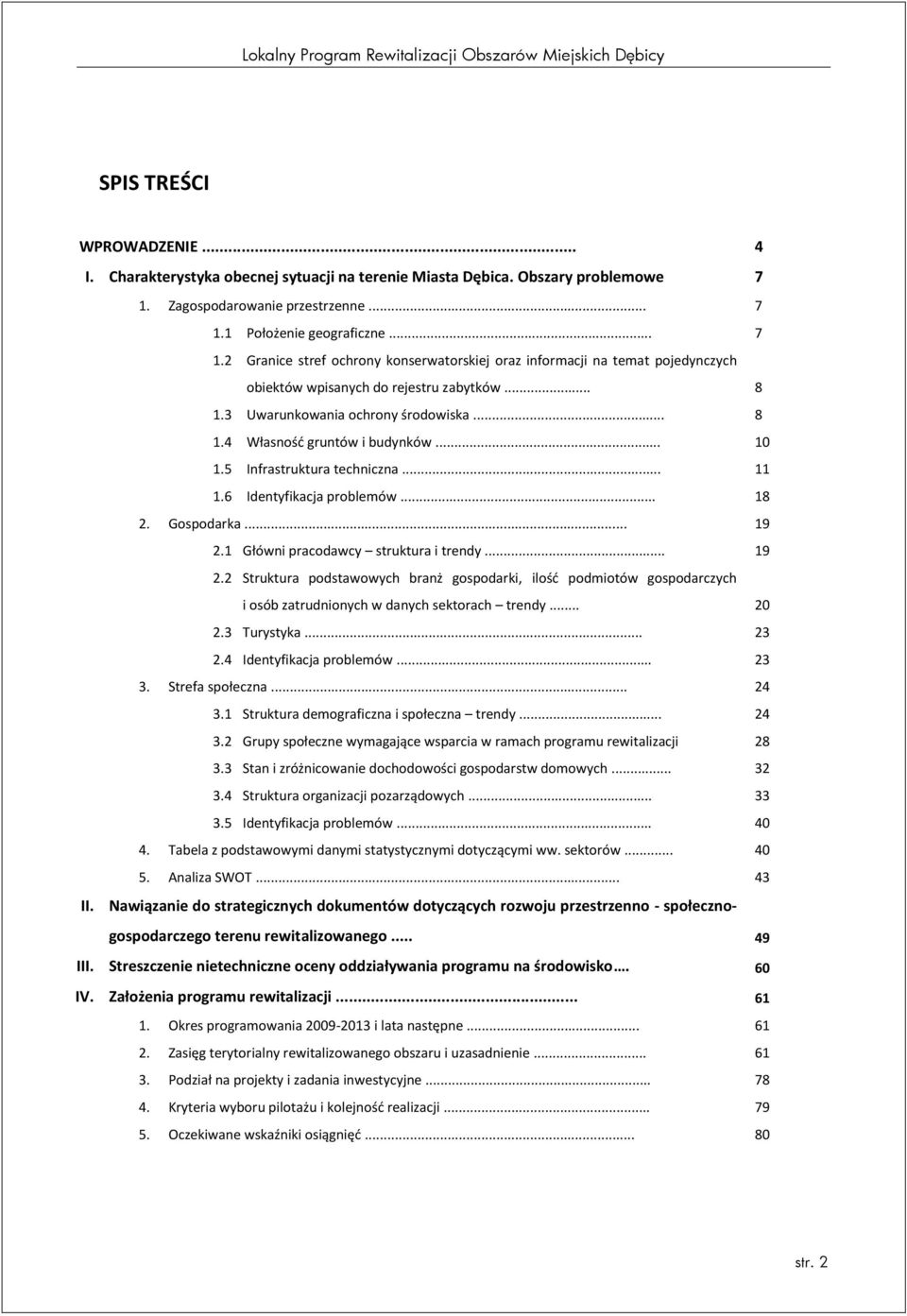 3 Uwarunkwania chrny śrdwiska... 8 1.4 Własnśd gruntów i budynków... 10 1.5 Infrastruktura techniczna... 11 1.6 Identyfikacja prblemów... 18 2. Gspdarka... 19 2.1 Główni pracdawcy struktura i trendy.