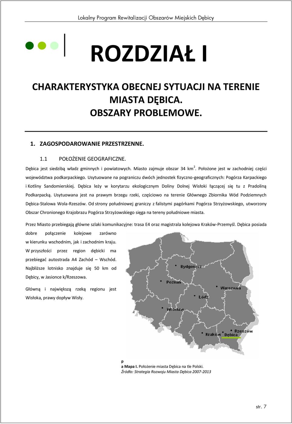 Dębica leży w krytarzu eklgicznym Dliny Dlnej Wisłki łączącej się tu z Pradliną Pdkarpacką.