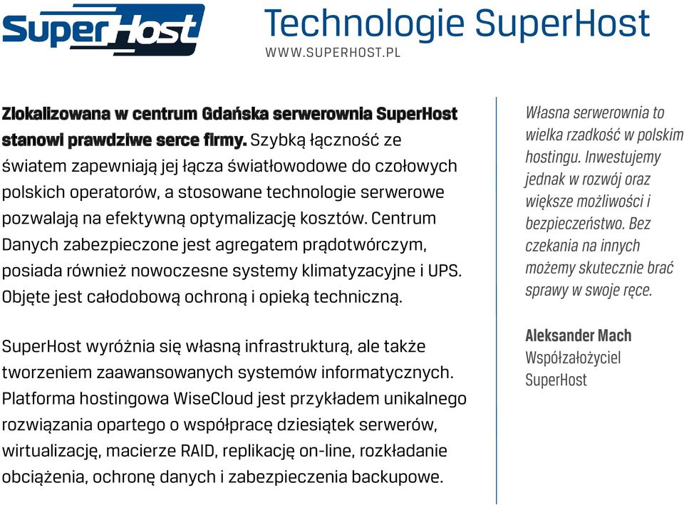 Centrum Danych zabezpieczone jest agregatem prądotwórczym, posiada również nowoczesne systemy klimatyzacyjne i UPS. Objęte jest całodobową ochroną i opieką techniczną.