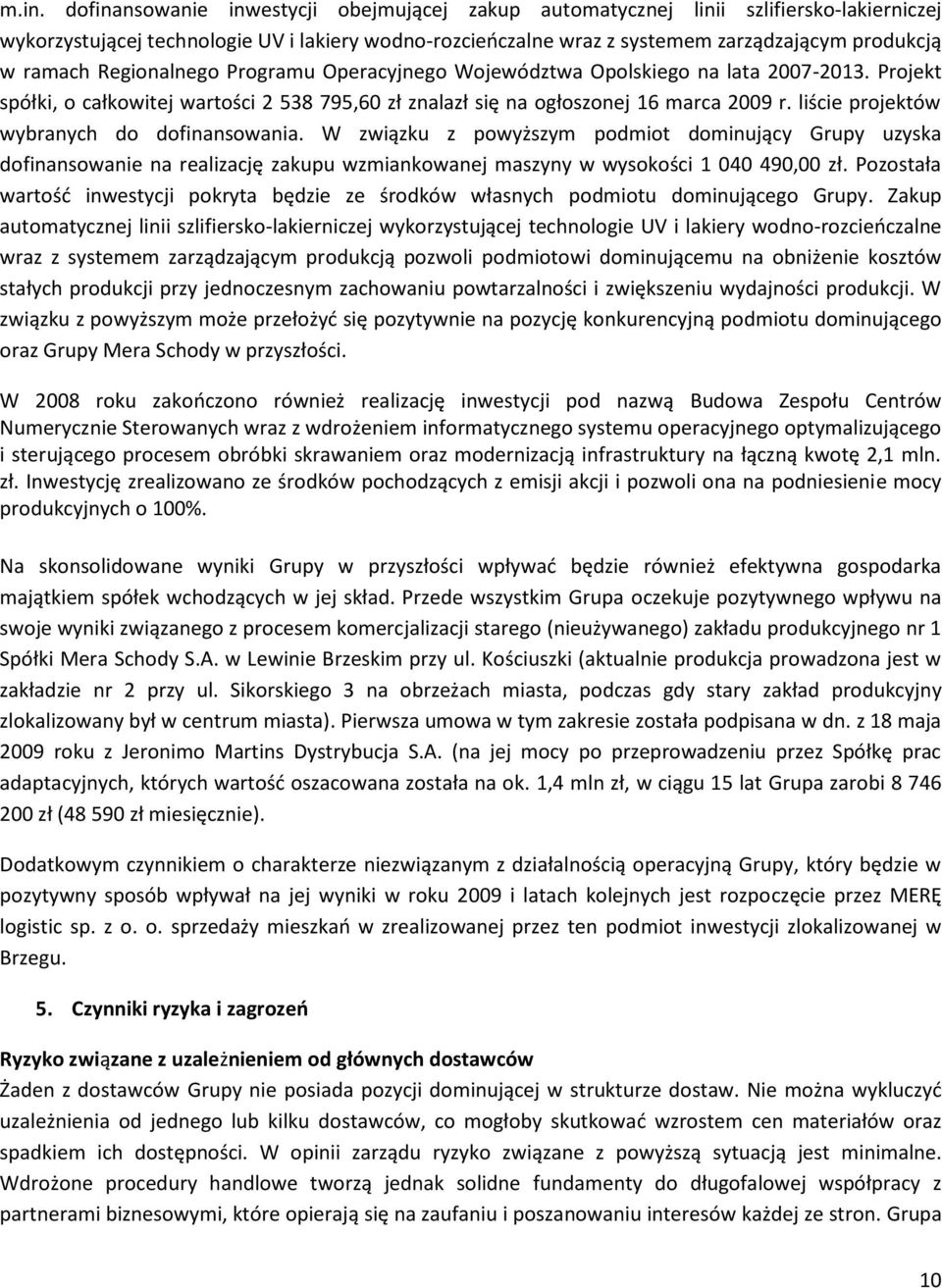 liście projektów wybranych do dofinansowania. W związku z powyższym podmiot dominujący Grupy uzyska dofinansowanie na realizację zakupu wzmiankowanej maszyny w wysokości 1 040 490,00 zł.