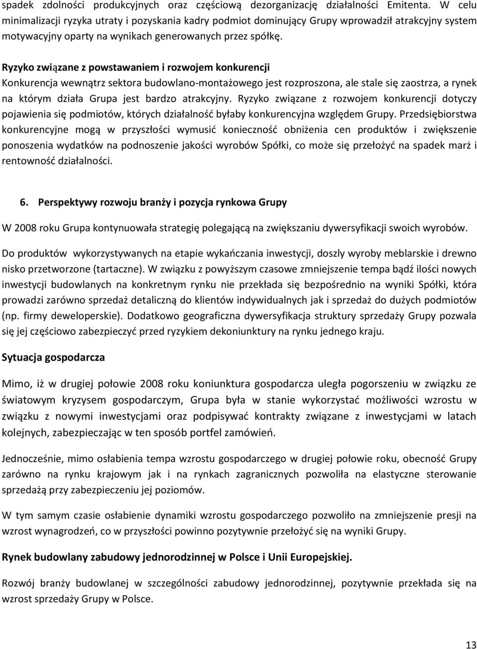 Ryzyko związane z powstawaniem i rozwojem konkurencji Konkurencja wewnątrz sektora budowlano-montażowego jest rozproszona, ale stale się zaostrza, a rynek na którym działa Grupa jest bardzo