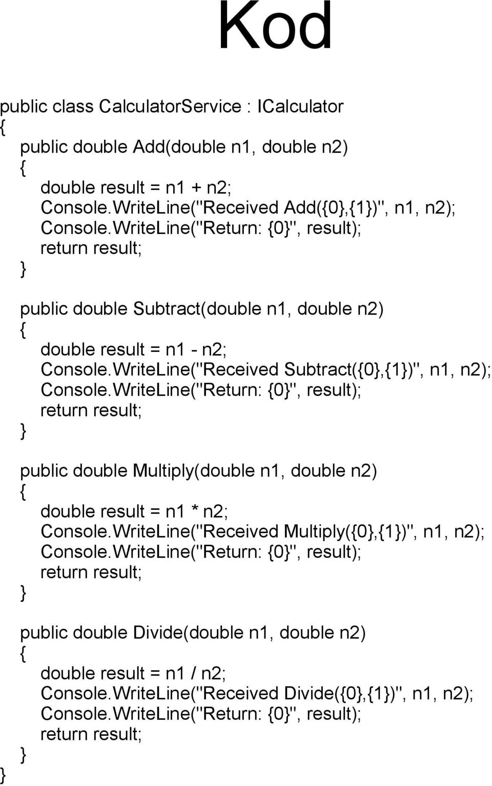 WriteLine("Return: {0}", result); return result; } public double Multiply(double n1, double n2) { double result = n1 * n2; Console.WriteLine("Received Multiply({0},{1})", n1, n2); Console.