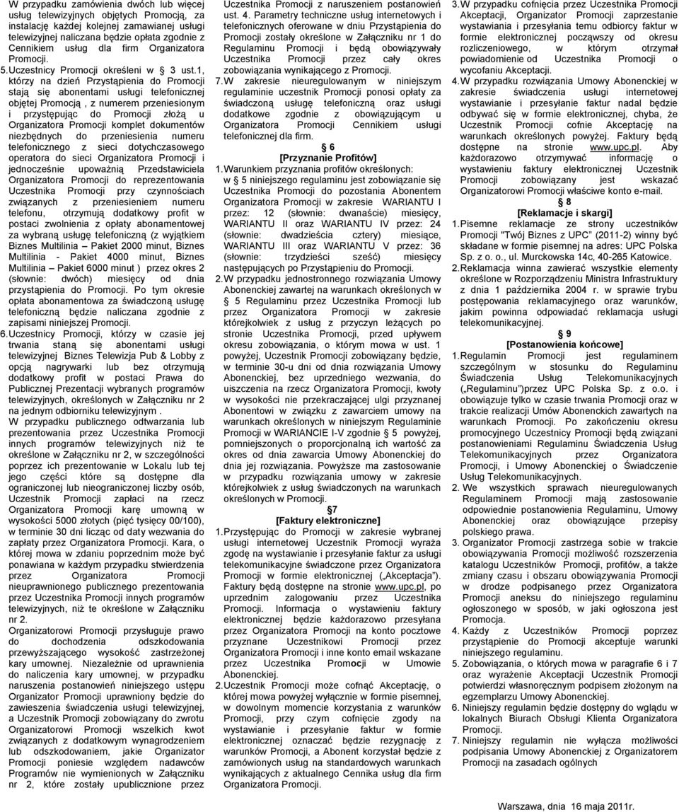 1, którzy na dzień Przystąpienia do Promocji stają się abonentami usługi telefonicznej objętej Promocją, z numerem przeniesionym i przystępując do Promocji złożą u Organizatora Promocji komplet