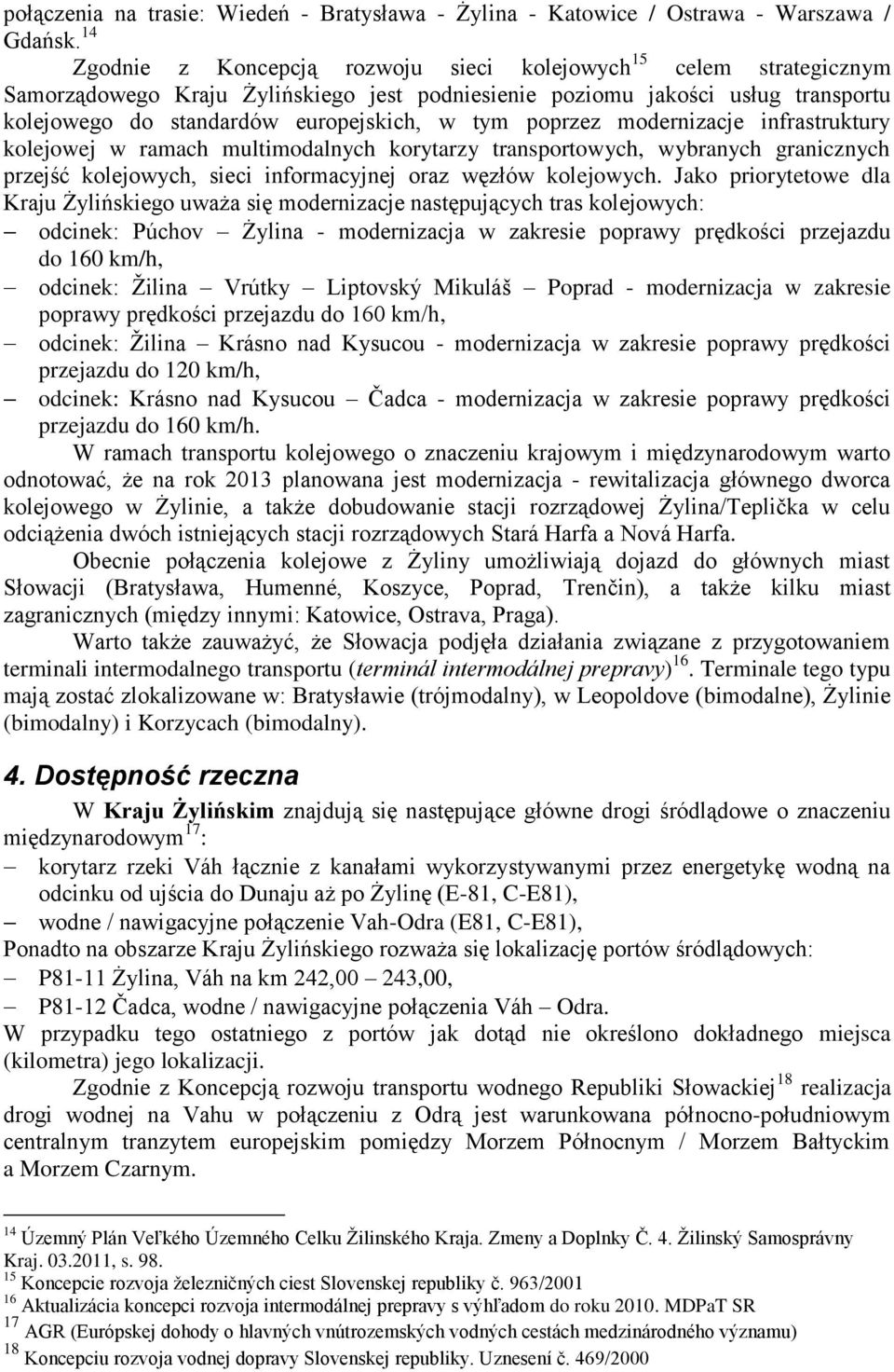 poprzez modernizacje infrastruktury kolejowej w ramach multimodalnych korytarzy transportowych, wybranych granicznych przejść kolejowych, sieci informacyjnej oraz węzłów kolejowych.