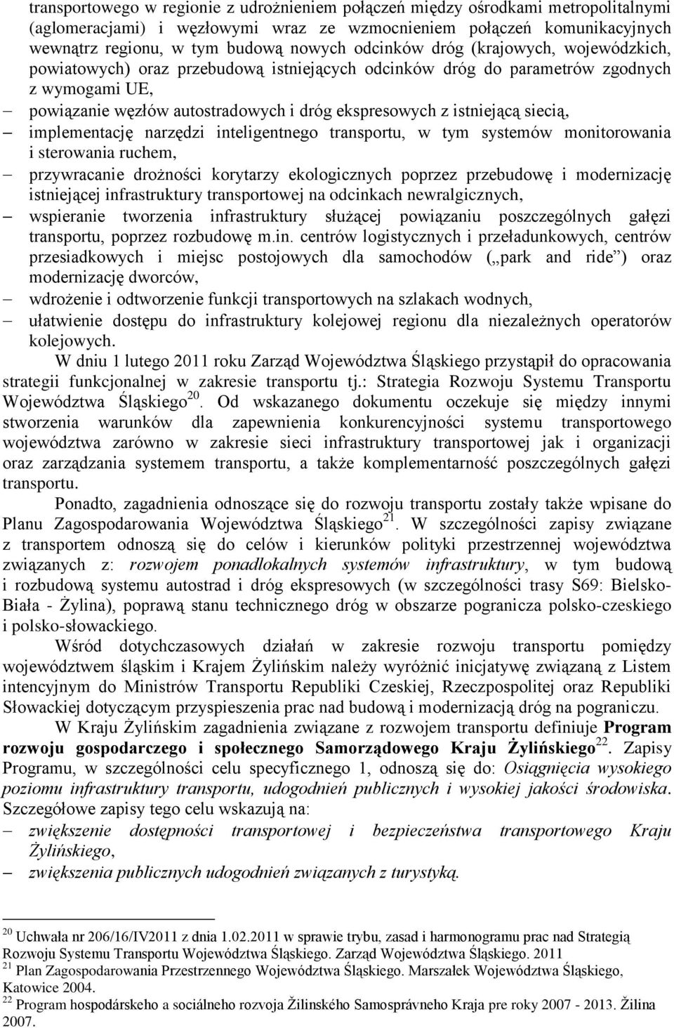 siecią, implementację narzędzi inteligentnego transportu, w tym systemów monitorowania i sterowania ruchem, przywracanie drożności korytarzy ekologicznych poprzez przebudowę i modernizację