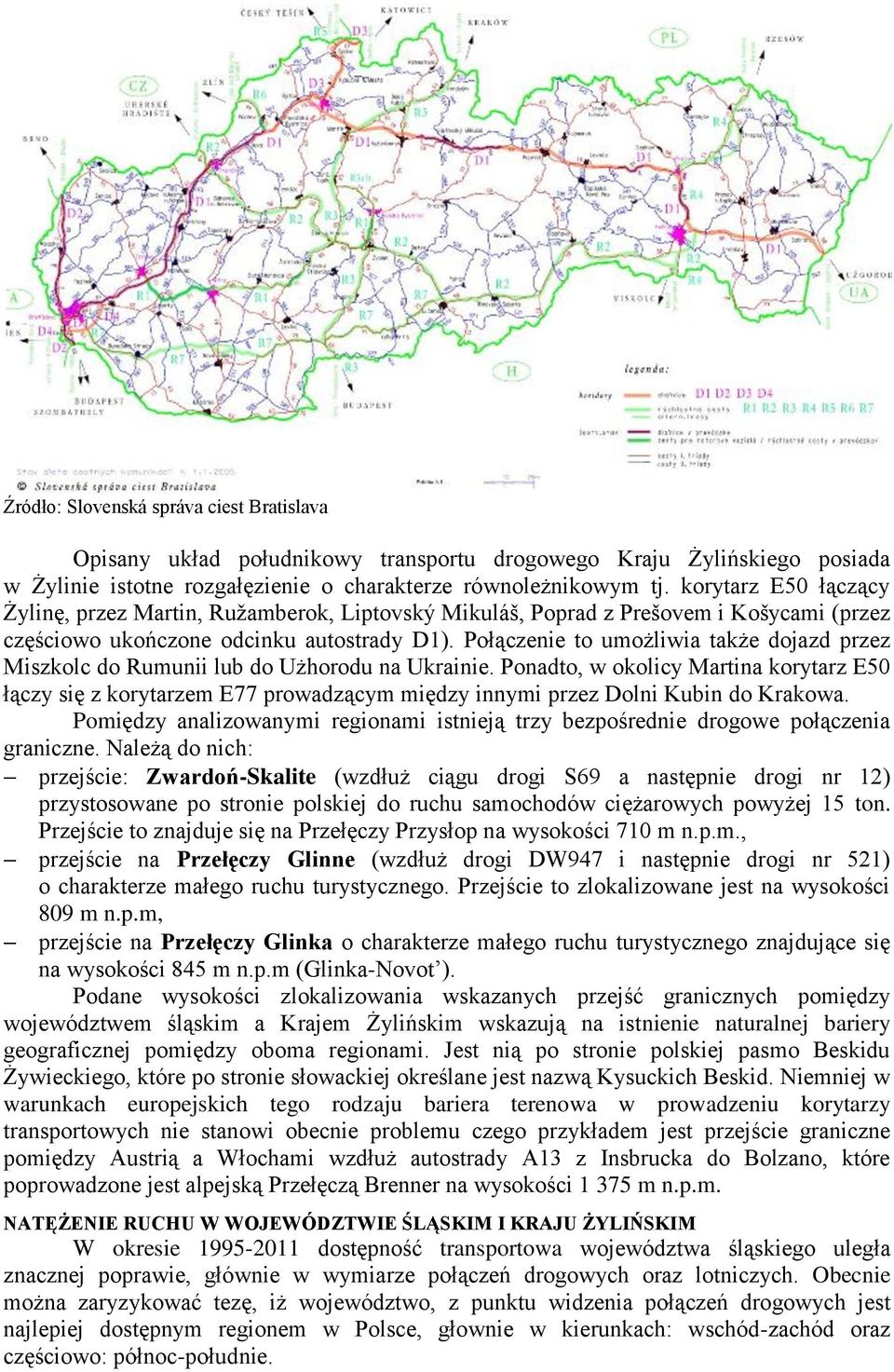 Połączenie to umożliwia także dojazd przez Miszkolc do Rumunii lub do Użhorodu na Ukrainie.