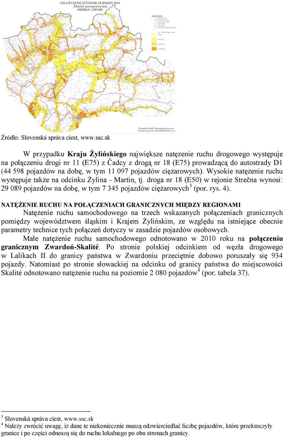 11 097 pojazdów ciężarowych). Wysokie natężenie ruchu występuje także na odcinku Żylina - Martin, tj.