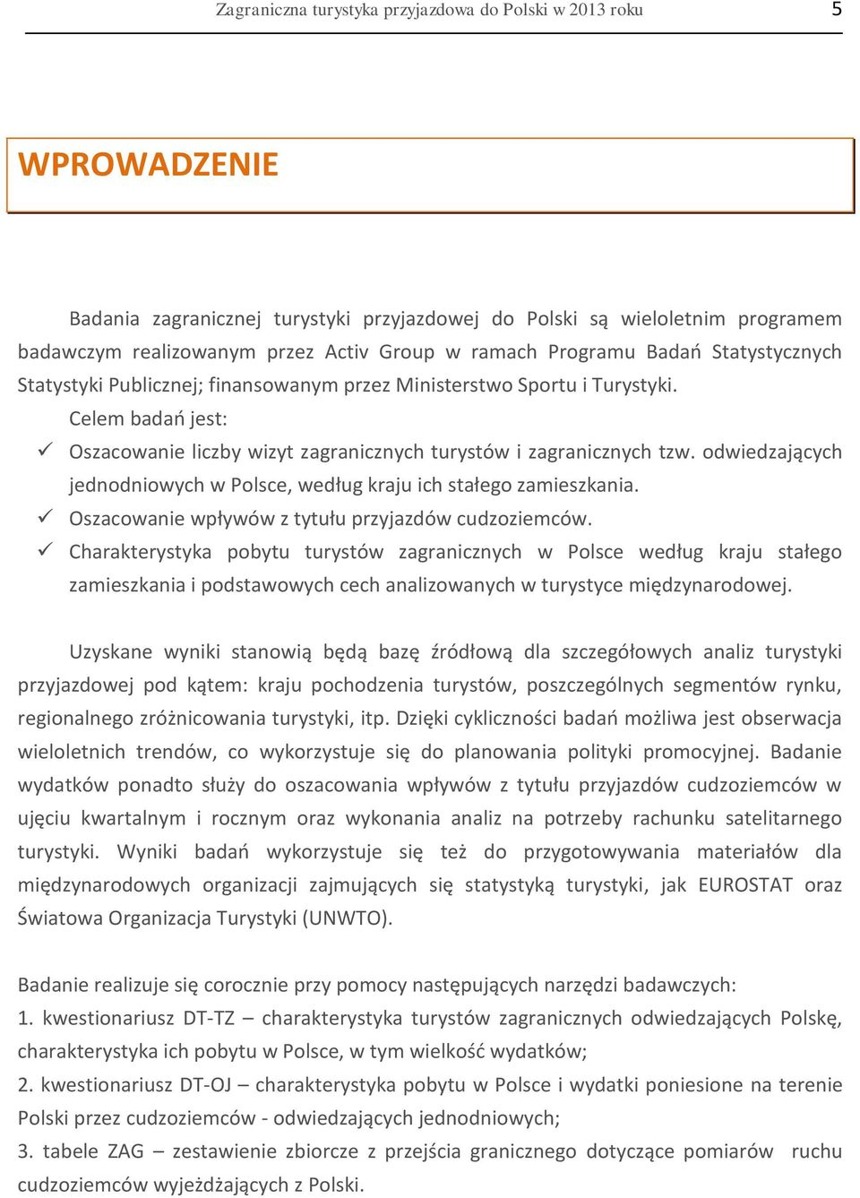 odwiedzających jednodniowych w Polsce, według kraju ich stałego zamieszkania. Oszacowanie wpływów z tytułu przyjazdów cudzoziemców.