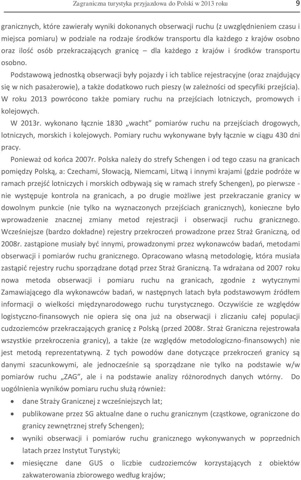 Podstawową jednostką obserwacji były pojazdy i ich tablice rejestracyjne (oraz znajdujący się w nich pasażerowie), a także dodatkowo ruch pieszy (w zależności od specyfiki przejścia).