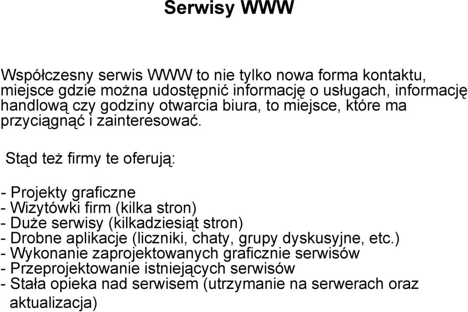 Stąd też firmy te oferują: - Projekty graficzne - Wizytówki firm (kilka stron) -Duże serwisy (kilkadziesiąt stron) - Drobne aplikacje