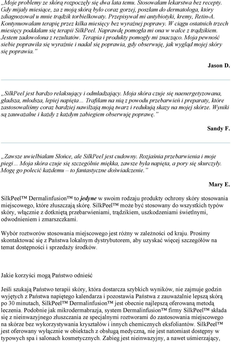 Kontynuowałam terapię przez kilka miesięcy bez wyraźnej poprawy. W ciągu ostatnich trzech miesięcy poddałam się terapii SilkPeel. Naprawdę pomogła mi ona w walce z trądzikiem.