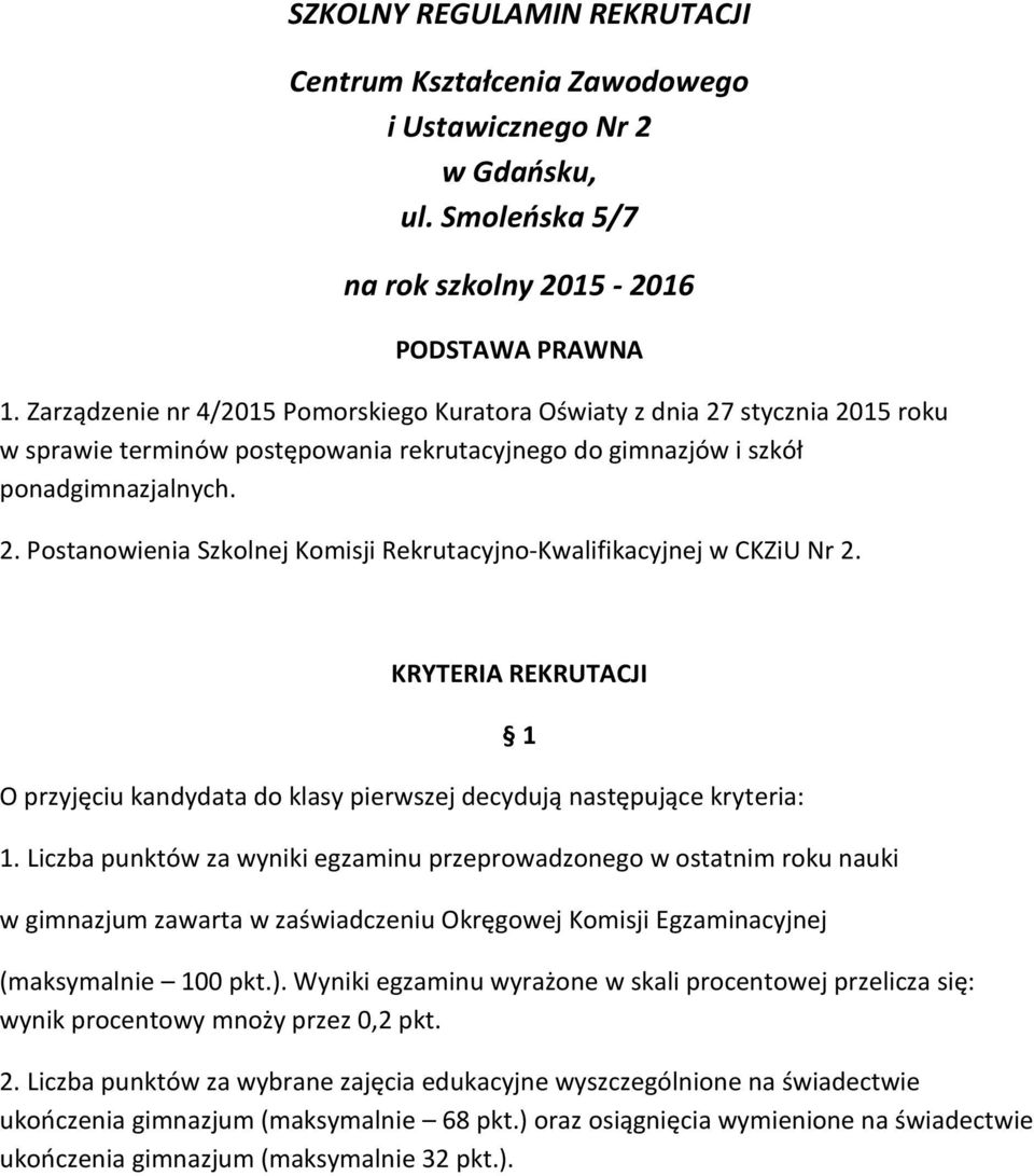 KRYTERIA REKRUTACJI O przyjęciu kandydata do klasy pierwszej decydują następujące kryteria: 1.