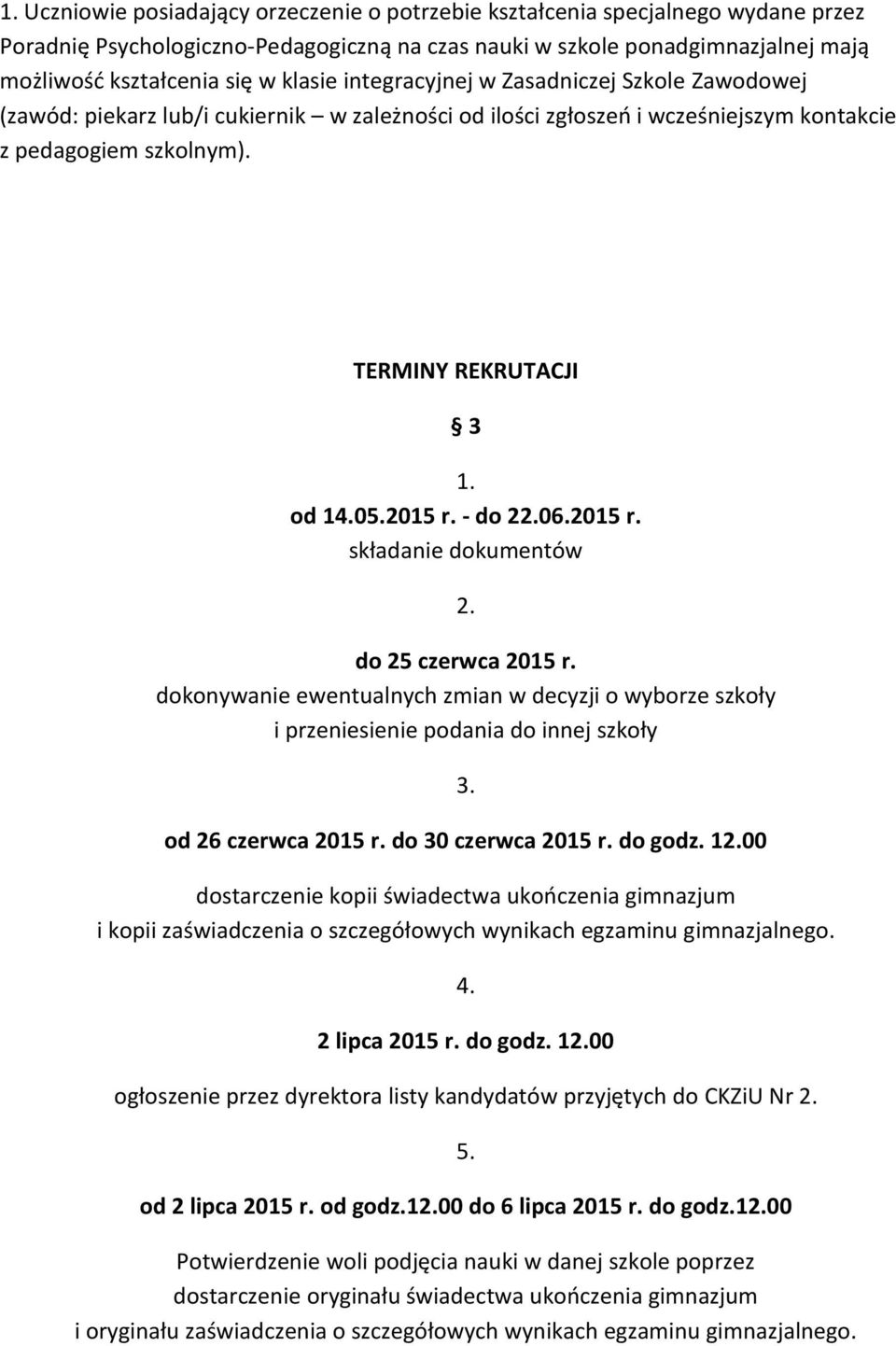 2015 r. - do 22.06.2015 r. składanie dokumentów 2. do 25 czerwca 2015 r. dokonywanie ewentualnych zmian w decyzji o wyborze szkoły i przeniesienie podania do innej szkoły 3. od 26 czerwca 2015 r.