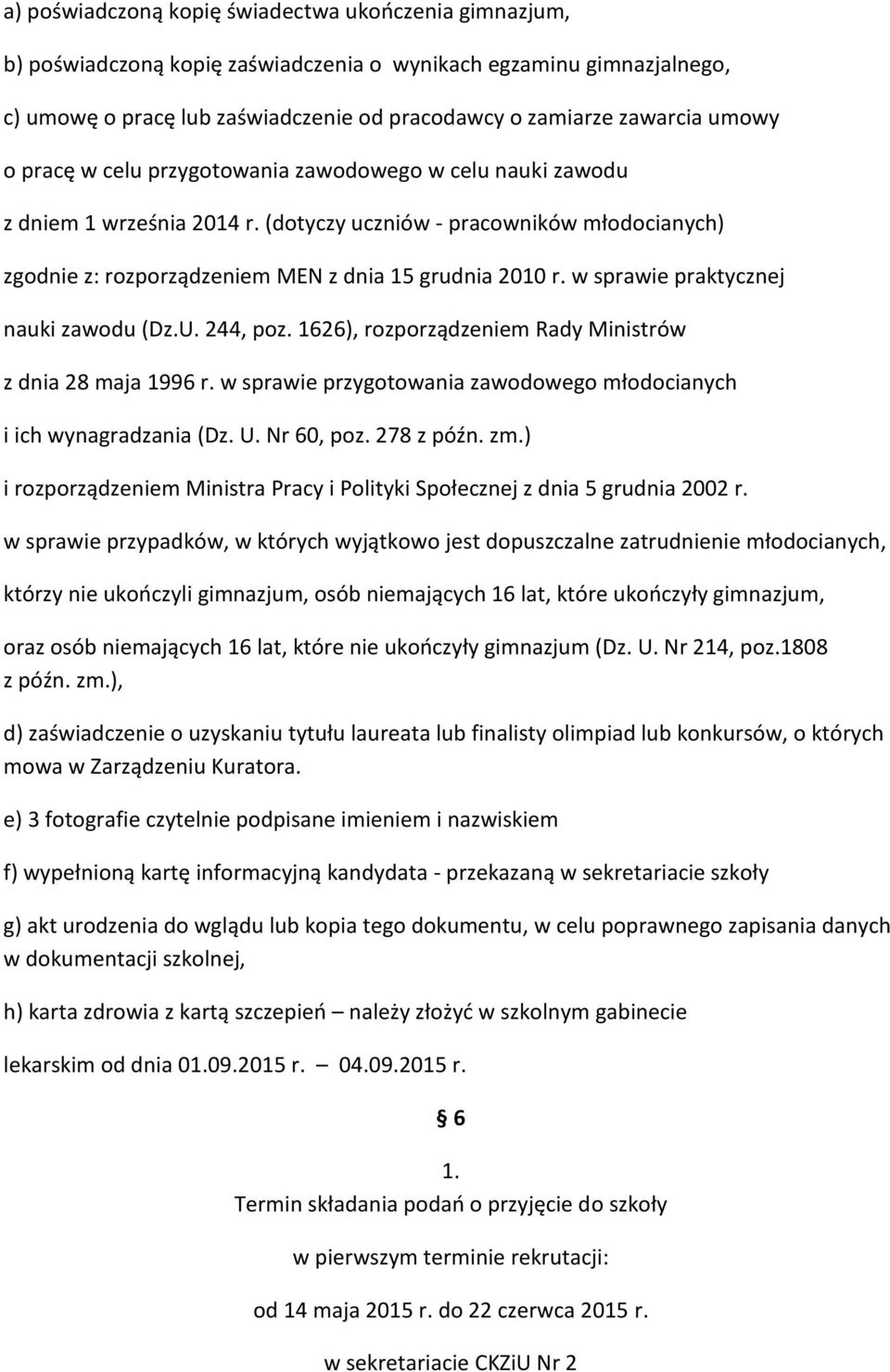 w sprawie praktycznej nauki zawodu (Dz.U. 244, poz. 1626), rozporządzeniem Rady Ministrów z dnia 28 maja 1996 r. w sprawie przygotowania zawodowego młodocianych i ich wynagradzania (Dz. U. Nr 60, poz.