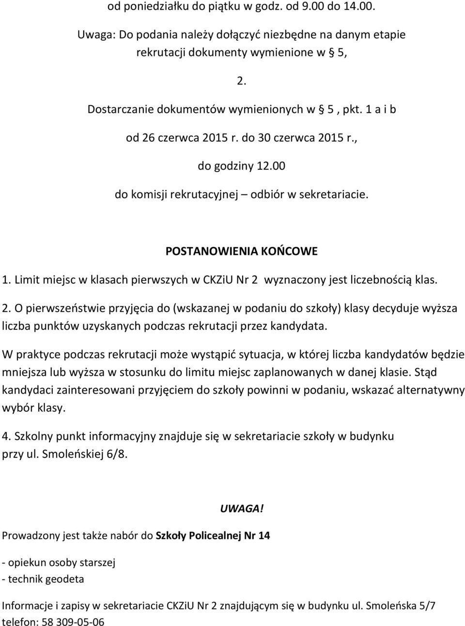 Limit miejsc w klasach pierwszych w CKZiU Nr 2 wyznaczony jest liczebnością klas. 2. O pierwszeństwie przyjęcia do (wskazanej w podaniu do szkoły) klasy decyduje wyższa liczba punktów uzyskanych podczas rekrutacji przez kandydata.