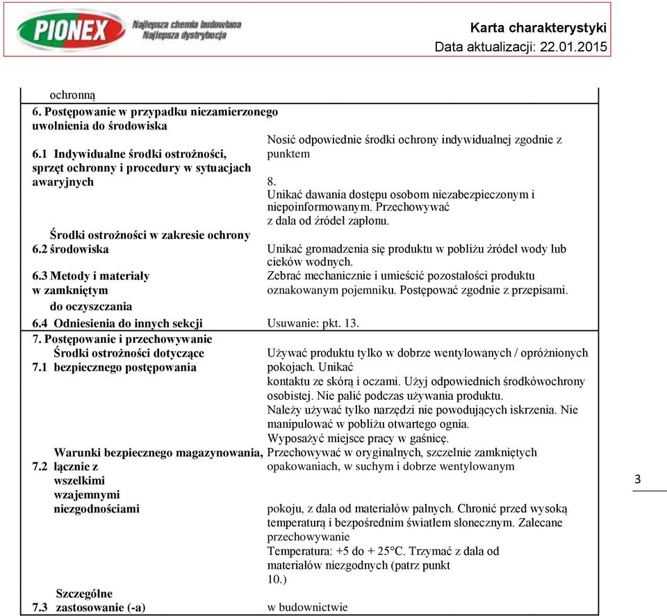 Środki ostrożności w zakresie ochrony 6.2 środowiska Unikać gromadzenia się produktu w pobliżu źródeł wody lub cieków wodnych. 6.3 Metody i materiały Zebrać mechanicznie i umieścić pozostałości produktu w zamkniętym do oczyszczania 6.