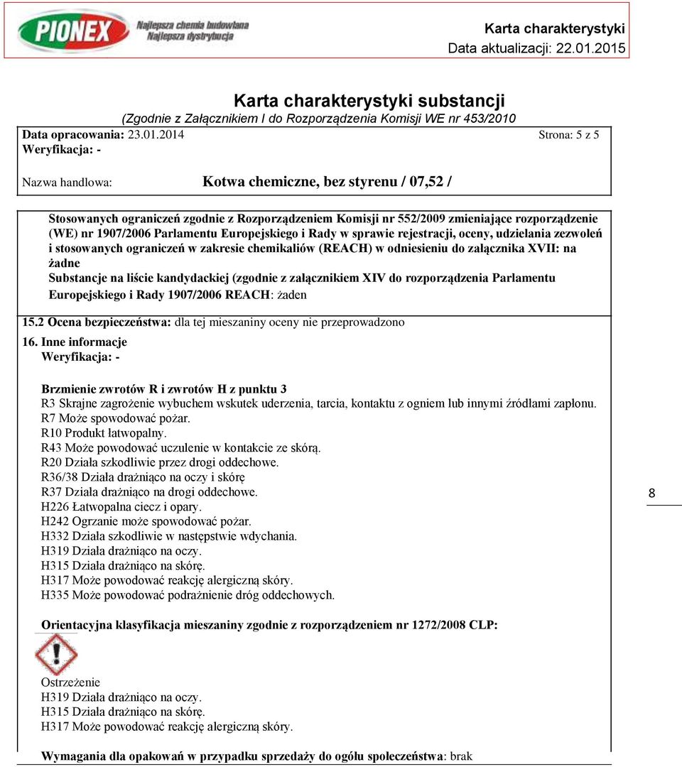 2014 Strona: 5 z 5 Nazwa handlowa: Kotwa chemiczne, bez styrenu / 07,52 / Stosowanych ograniczeń zgodnie z Rozporządzeniem Komisji nr 552/2009 zmieniające rozporządzenie (WE) nr 1907/2006 Parlamentu