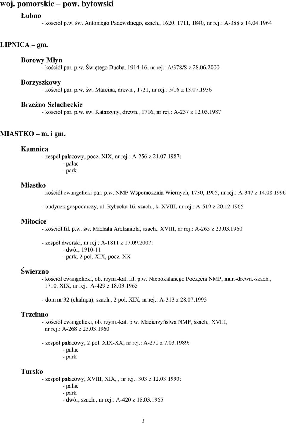 03.1987 MIASTKO m. i gm. Kamnica - zespół pałacowy, pocz. XIX, nr rej.: A-256 z 21.07.1987: - pałac Miastko - kościół ewangelicki par. p.w. NMP Wspomożenia Wiernych, 1730, 1905, nr rej.: A-347 z 14.