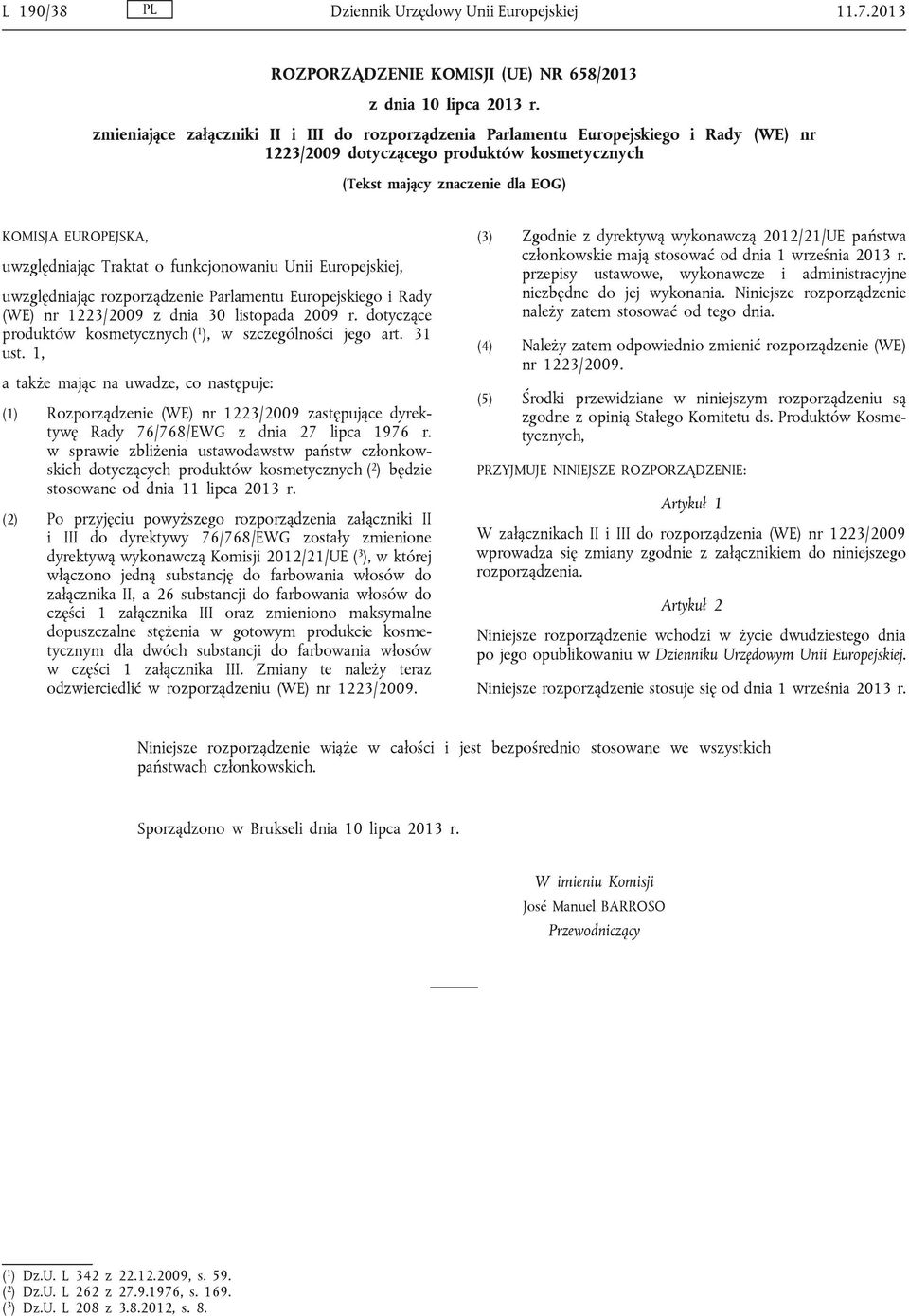 uwzględniając Traktat o funkcjonowaniu Unii Europejskiej, uwzględniając rozporządzenie Parlamentu Europejskiego i Rady (WE) nr 1223/2009 z dnia 30 listopada 2009 r.