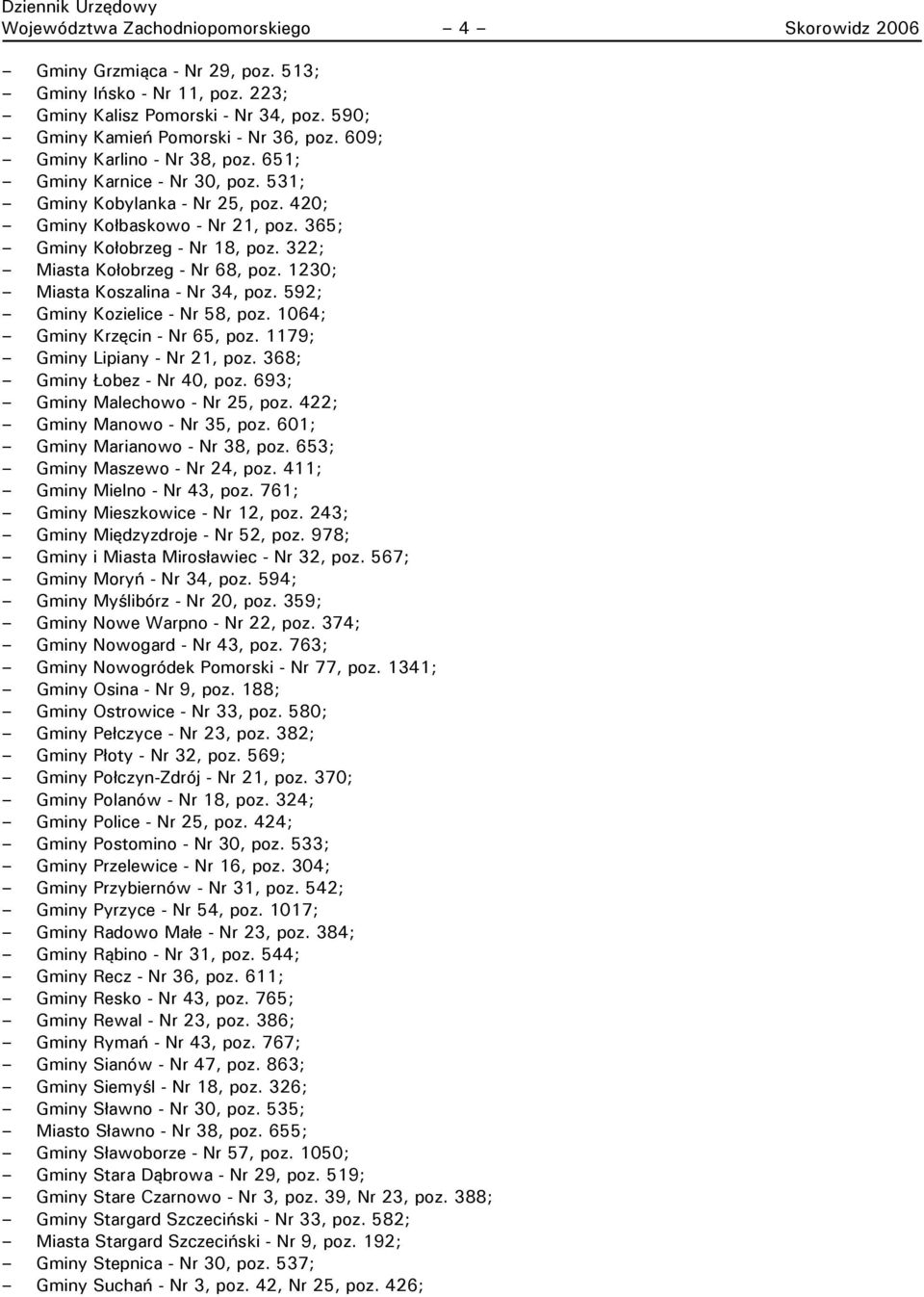 322; Miasta Kołobrzeg - Nr 68, poz. 1230; Miasta Koszalina - Nr 34, poz. 592; Gminy Kozielice - Nr 58, poz. 1064; Gminy Krzęcin - Nr 65, poz. 1179; Gminy Lipiany - Nr 21, poz.