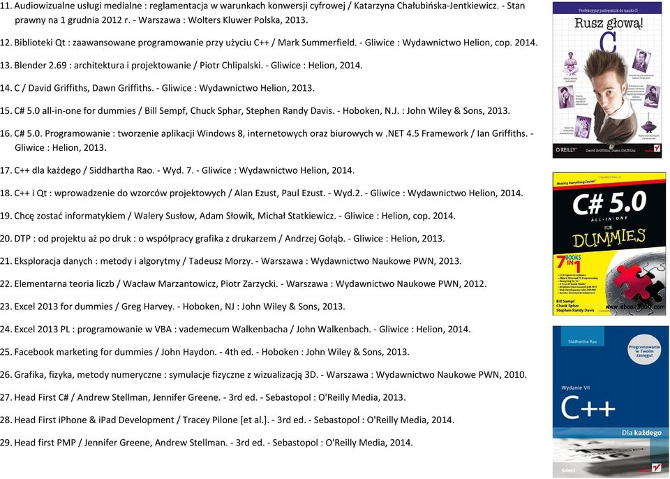 - Gliwice : Helion, 2014. 14. C / David Griffiths, Dawn Griffiths. - Gliwice : Wydawnictwo Helion, 2013. 15. C# 5.0 all-in-one for dummies / Bill Sempf, Chuck Sphar, Stephen Randy Davis. - Hoboken, N.