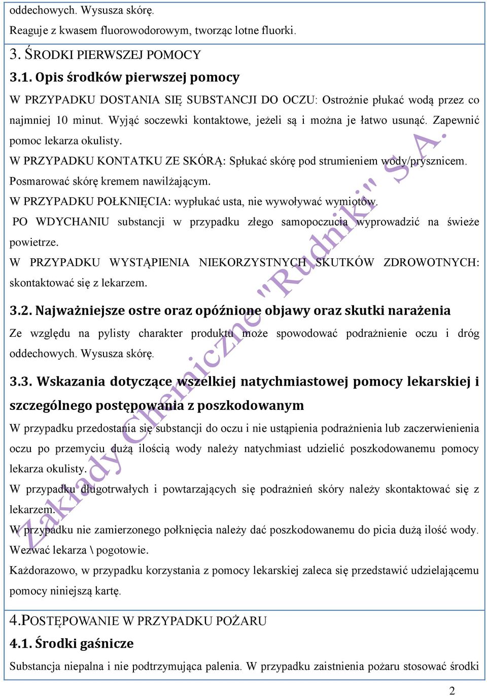 Zapewnić pomoc lekarza okulisty. W PRZYPADKU KONTATKU ZE SKÓRĄ: Spłukać skórę pod strumieniem wody/prysznicem. Posmarować skórę kremem nawilżającym.