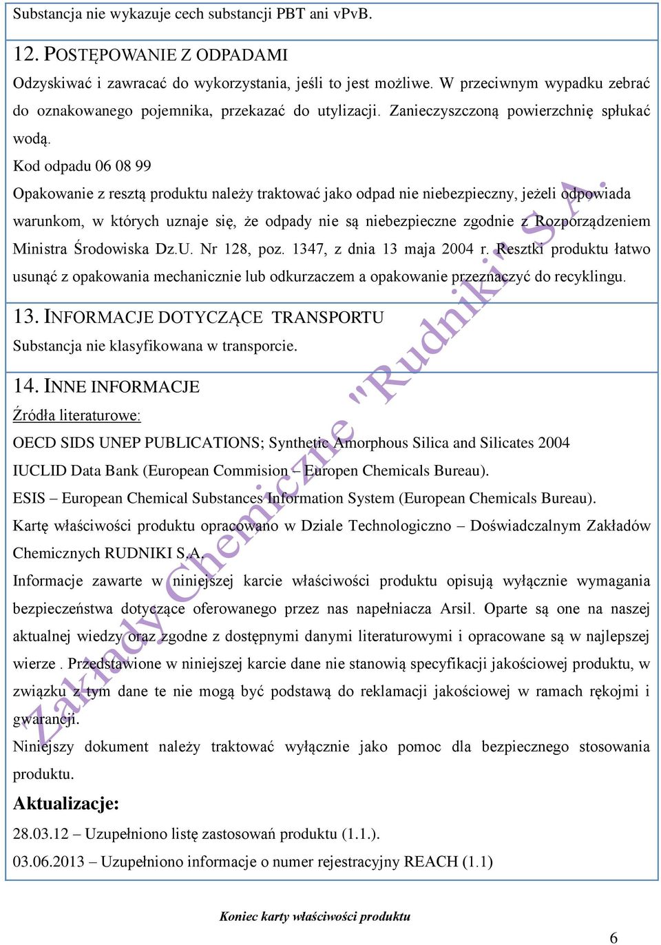 Kod odpadu 06 08 99 Opakowanie z resztą produktu należy traktować jako odpad nie niebezpieczny, jeżeli odpowiada warunkom, w których uznaje się, że odpady nie są niebezpieczne zgodnie z