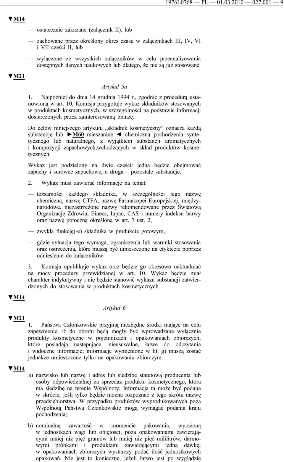 dostępnych danych naukowych lub dlatego, że nie są już stosowane. M21 Artykuł 5a 1. Najpóźniej do dnia 14 grudnia 1994 r., zgodnie z procedurą ustanowioną w art.