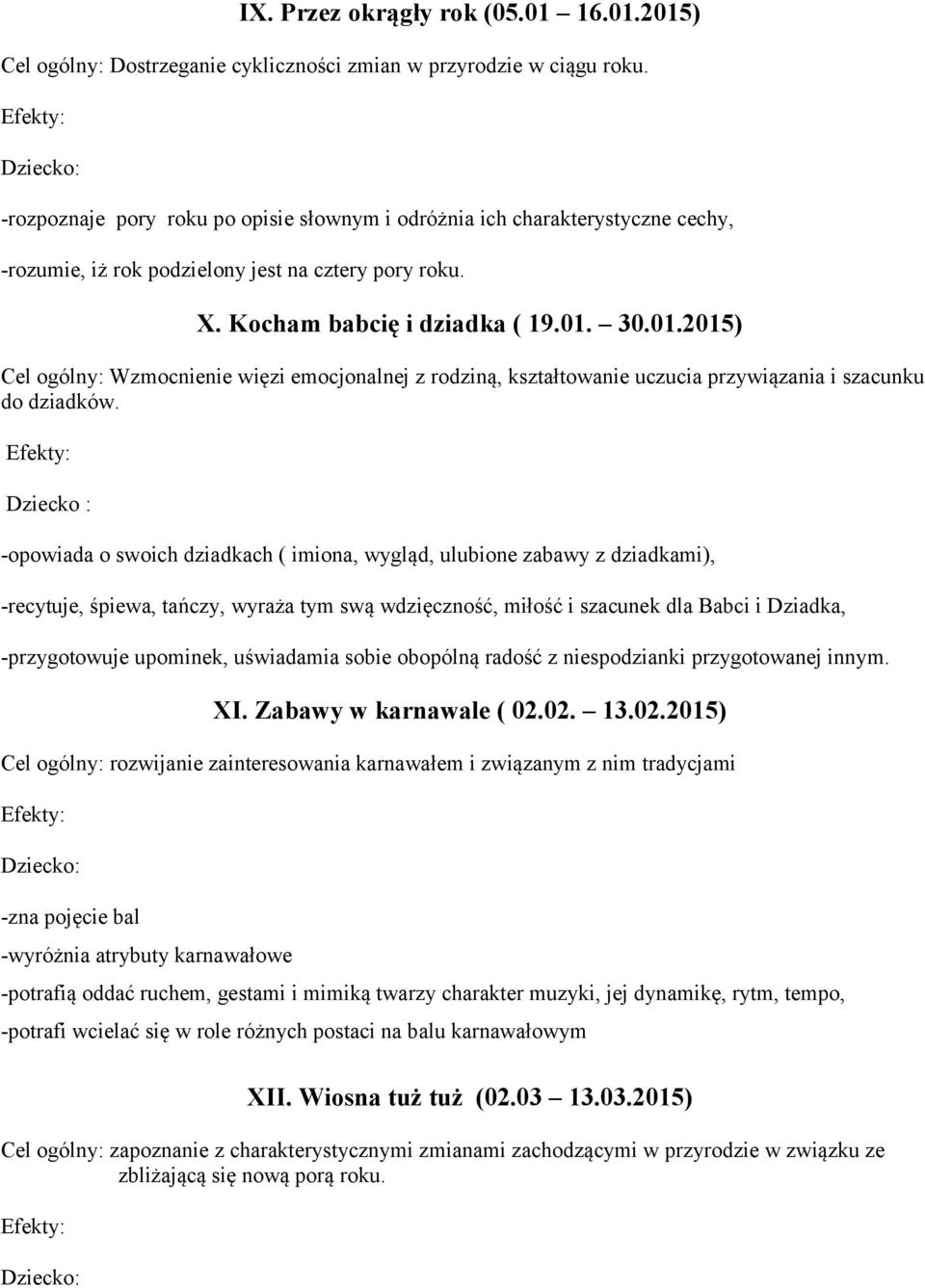 30.01.2015) Cel ogólny: Wzmocnienie więzi emocjonalnej z rodziną, kształtowanie uczucia przywiązania i szacunku do dziadków.