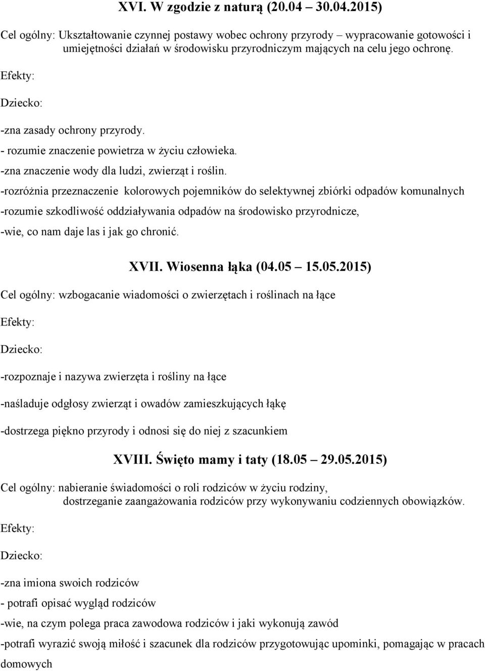 -zna zasady ochrony przyrody. - rozumie znaczenie powietrza w życiu człowieka. -zna znaczenie wody dla ludzi, zwierząt i roślin.