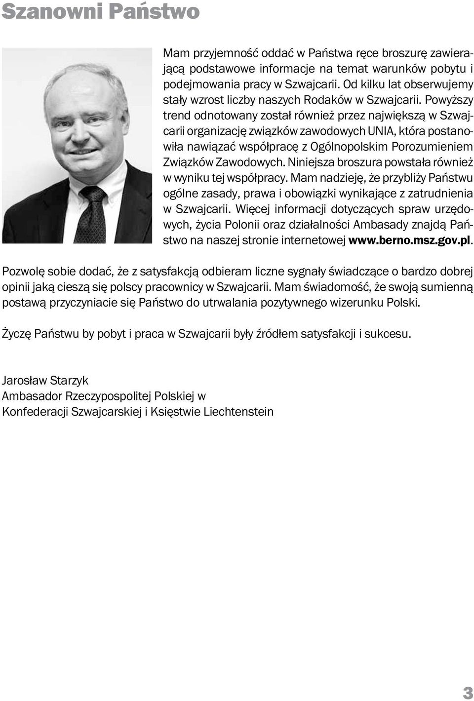 Powyższy trend odnotowany został również przez największą w Szwajcarii organizację związków zawodowych UNIA, która postanowiła nawiązać współpracę z Ogólnopolskim Porozumieniem Związków Zawodowych.