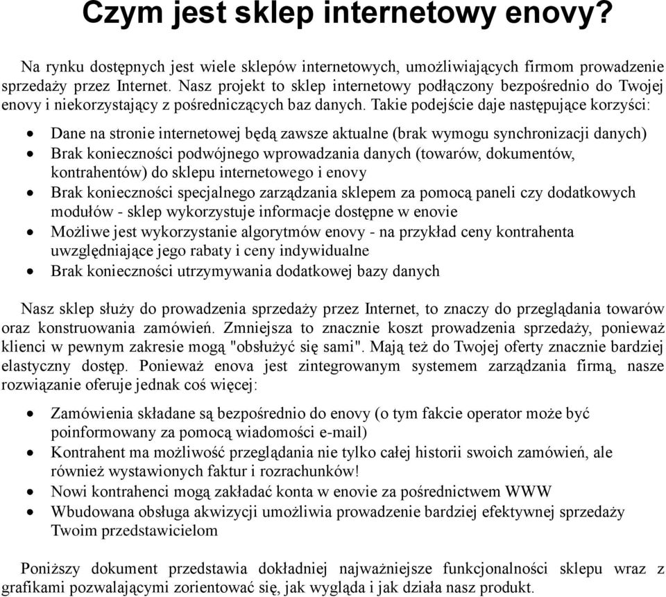 Takie podejście daje następujące korzyści: Dane na stronie internetowej będą zawsze aktualne (brak wymogu synchronizacji danych) Brak konieczności podwójnego wprowadzania danych (towarów, dokumentów,