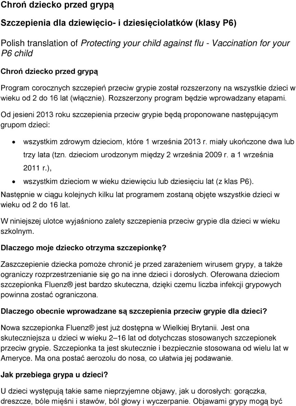 Od jesieni 2013 roku szczepienia przeciw grypie będą proponowane następującym grupom dzieci: wszystkim zdrowym dzieciom, które 1 września 2013 r. miały ukończone dwa lub trzy lata (tzn.