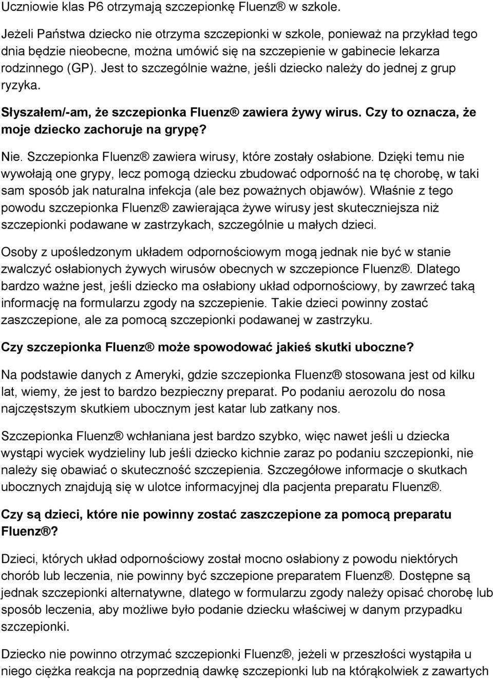 Jest to szczególnie ważne, jeśli dziecko należy do jednej z grup ryzyka. Słyszałem/-am, że szczepionka Fluenz zawiera żywy wirus. Czy to oznacza, że moje dziecko zachoruje na grypę? Nie.