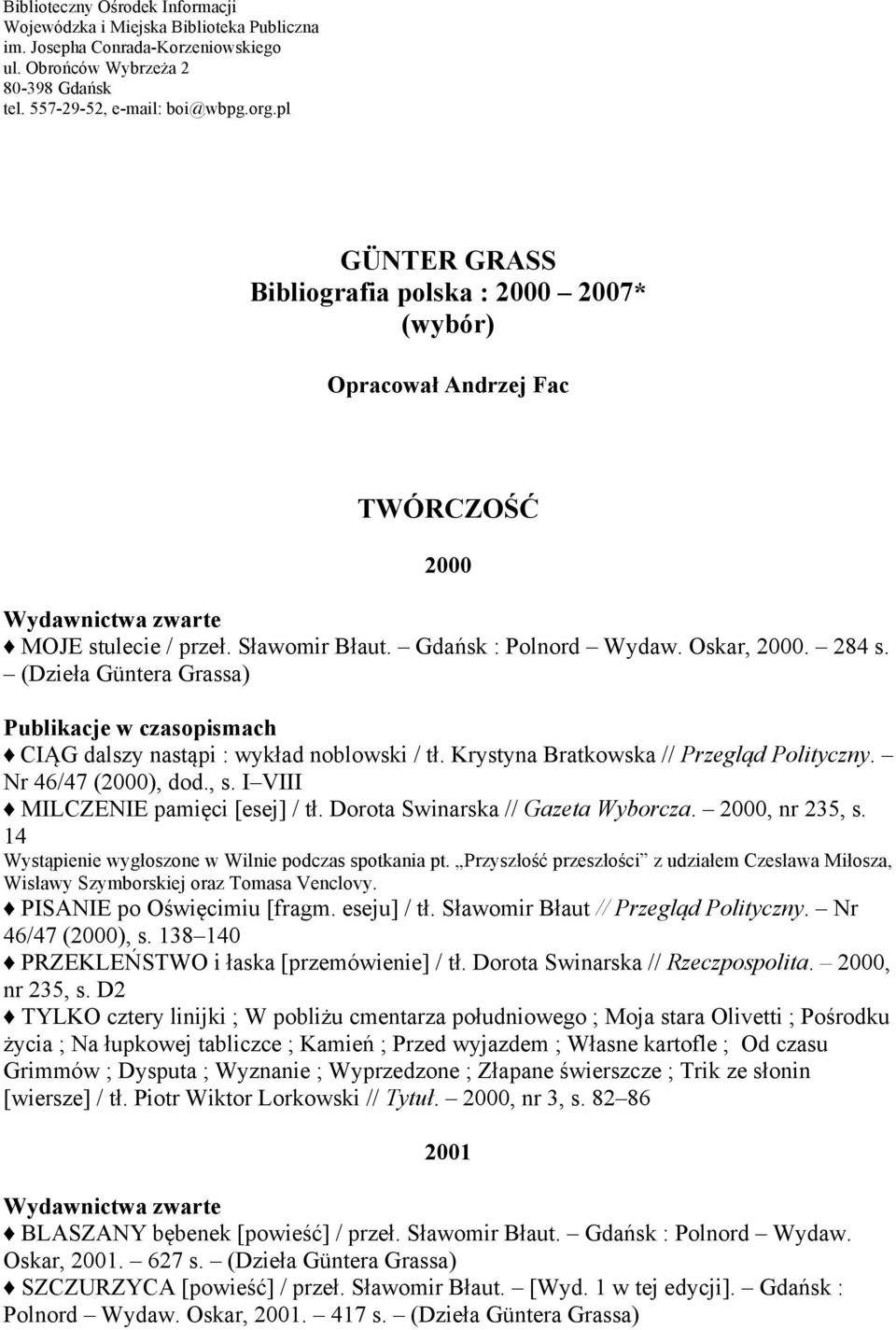 (Dzieła Güntera Grassa) Publikacje w czasopismach CIĄG dalszy nastąpi : wykład noblowski / tł. Krystyna Bratkowska // Przegląd Polityczny. Nr 46/47 (2000), dod., s.