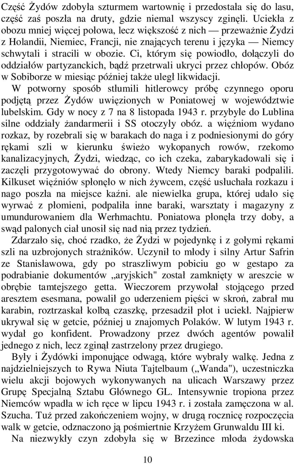 Ci, którym si powiod o, do czyli do oddzia ów partyzanckich, b przetrwali ukryci przez ch opów. Obóz w Sobiborze w miesi c pó niej tak e uleg likwidacji.