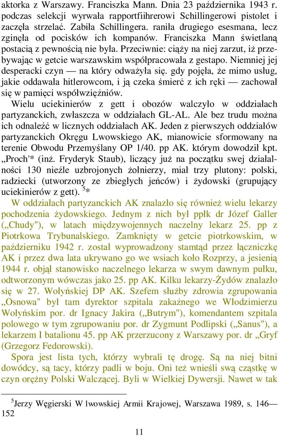 Przeciwnie: ci y na niej zarzut, i przebywaj c w getcie warszawskim wspó pracowa a z gestapo. Niemniej jej desperacki czyn na który odwa a si.