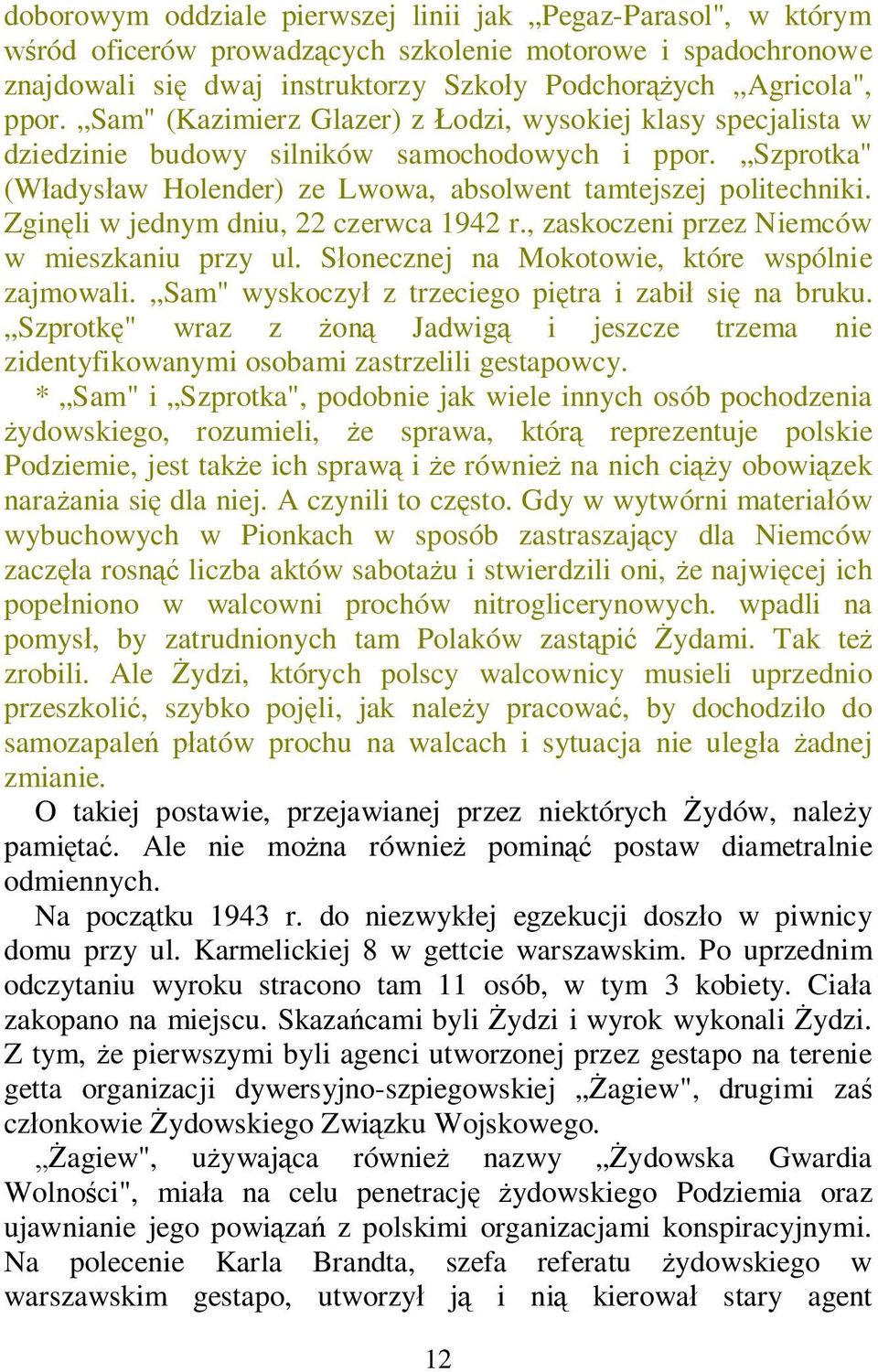 Zgin li w jednym dniu, 22 czerwca 1942 r., zaskoczeni przez Niemców w mieszkaniu przy ul. S onecznej na Mokotowie, które wspólnie zajmowali. Sam" wyskoczy z trzeciego pi tra i zabi si na bruku.