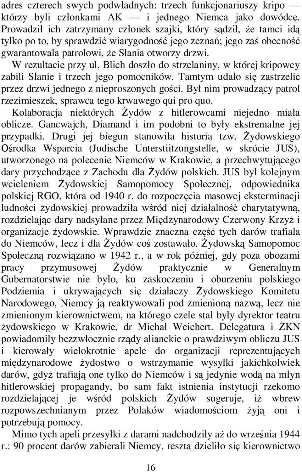 Blich dosz o do strzelaniny, w której kripowcy zabili S anie i trzech jego pomocników. Tamtym uda o si zastrzeli przez drzwi jednego z nieproszonych go ci.